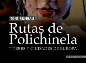 <!--:es-->Presentació de “Rutes de Putxinel·li. Titelles i Ciutats d’Europa”, de Toni Rumbau, el dilluns 14 d’abril, a la Sala Beckett de Barcelona<!--:-->